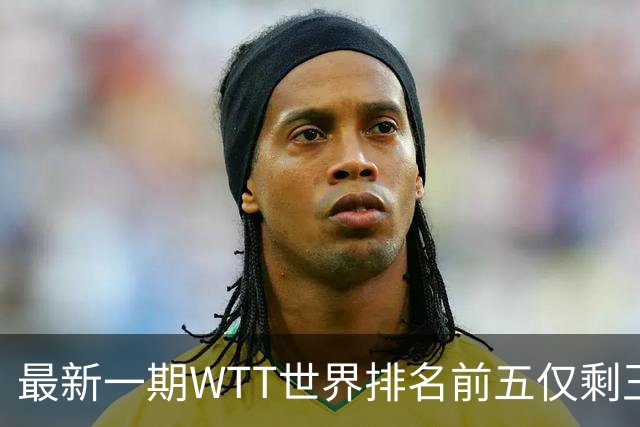 最新一期WTT世界排名前五仅剩王楚钦，上次出现这种情况还要追溯到2003年！-综合体育-乒乓球区-虎扑社区