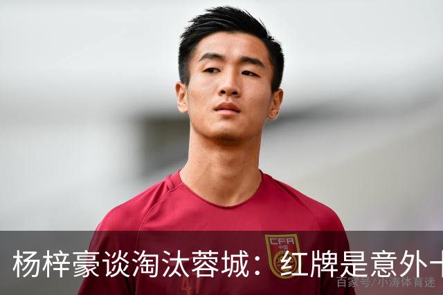 杨梓豪谈淘汰蓉城：红牌是意外十人还能守到最后，点球赢了挺激动